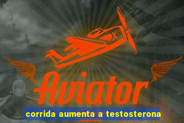 corrida aumenta a testosterona